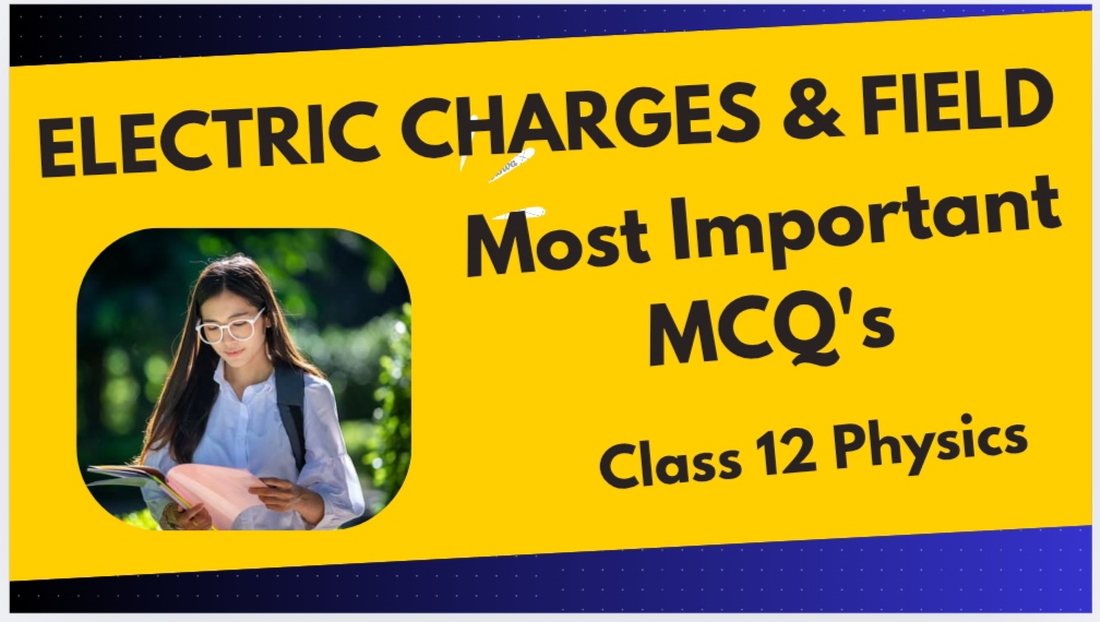 Electric Charges & Field Most Important Multiple Choice Questions